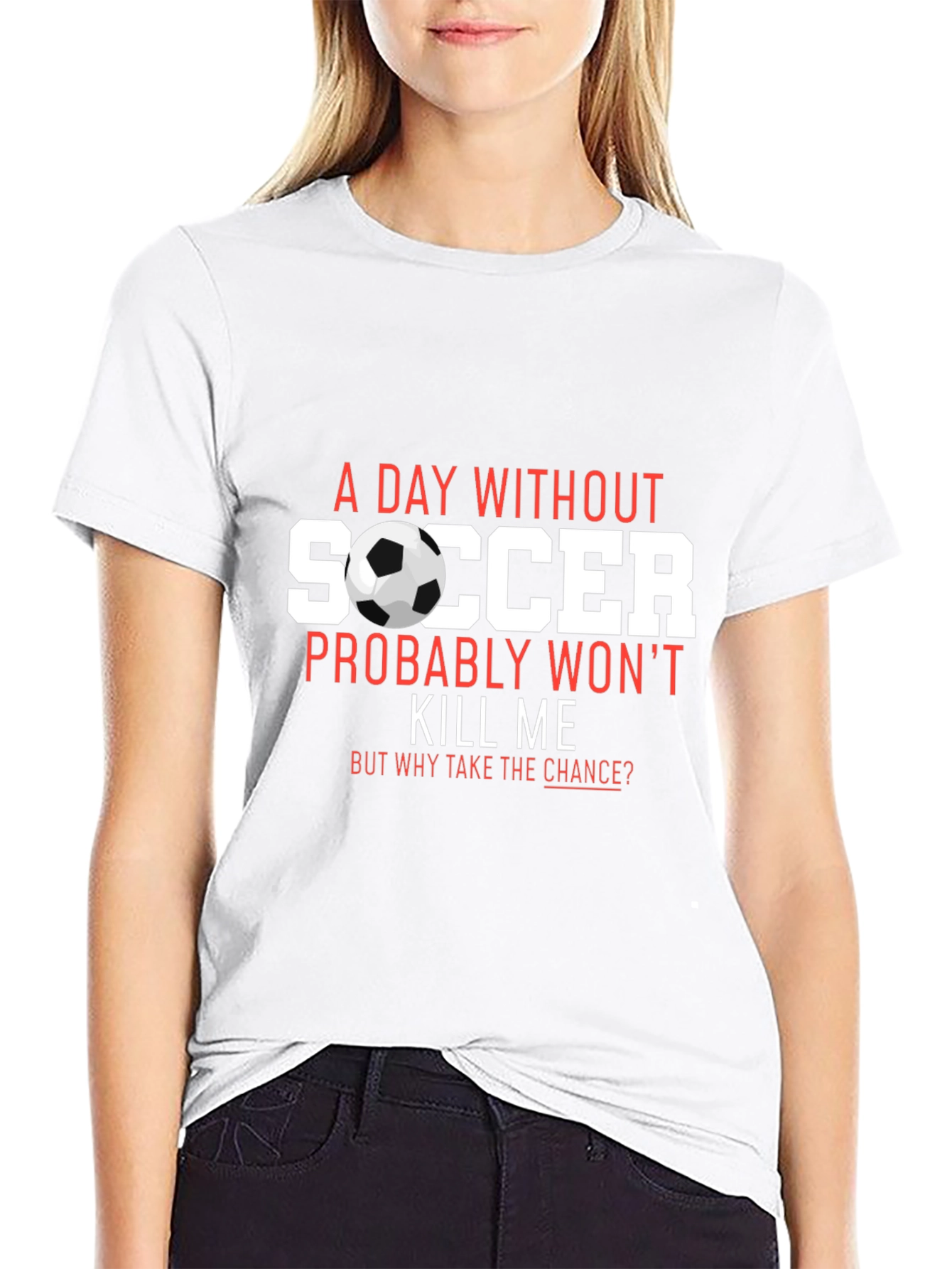 Soccer T-Shirt: A Day Without Soccer Wont Kill Me