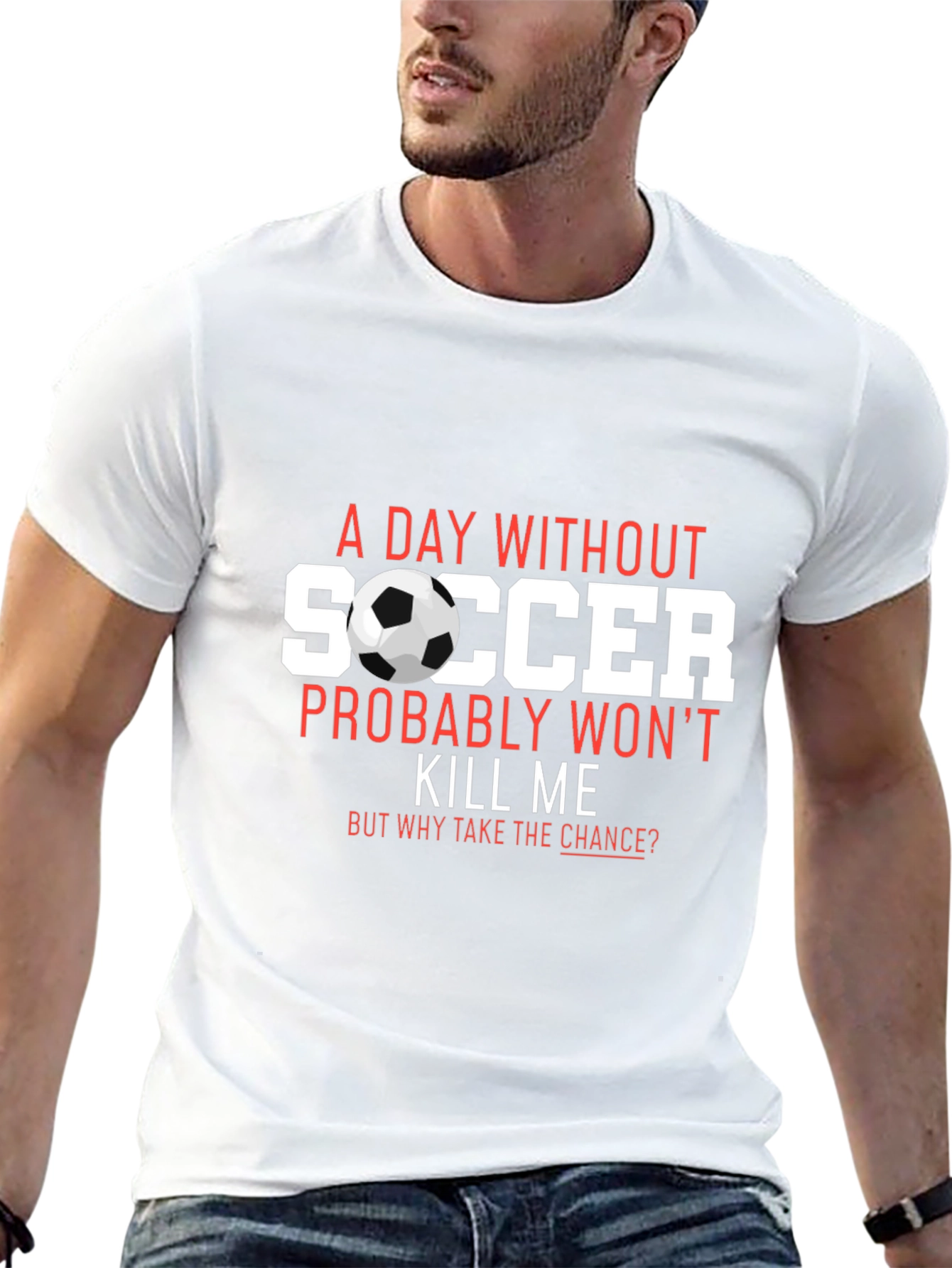 Soccer T-Shirt: A Day Without Soccer Wont Kill Me