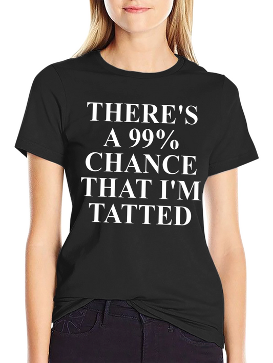 99% Chance Im Tatted T-Shirt - Funny Tattoo Lover Tee