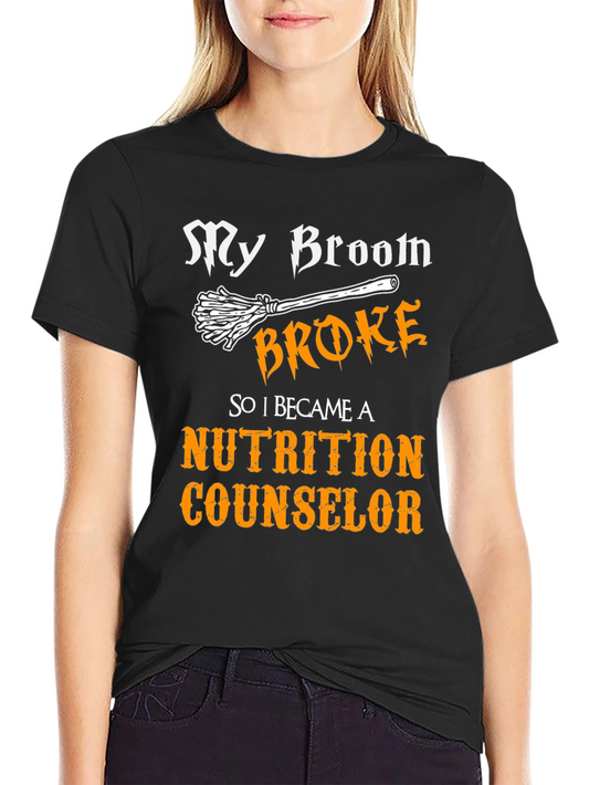 Nutrition Counselor T-Shirt - My Broom Broke Funny Tee