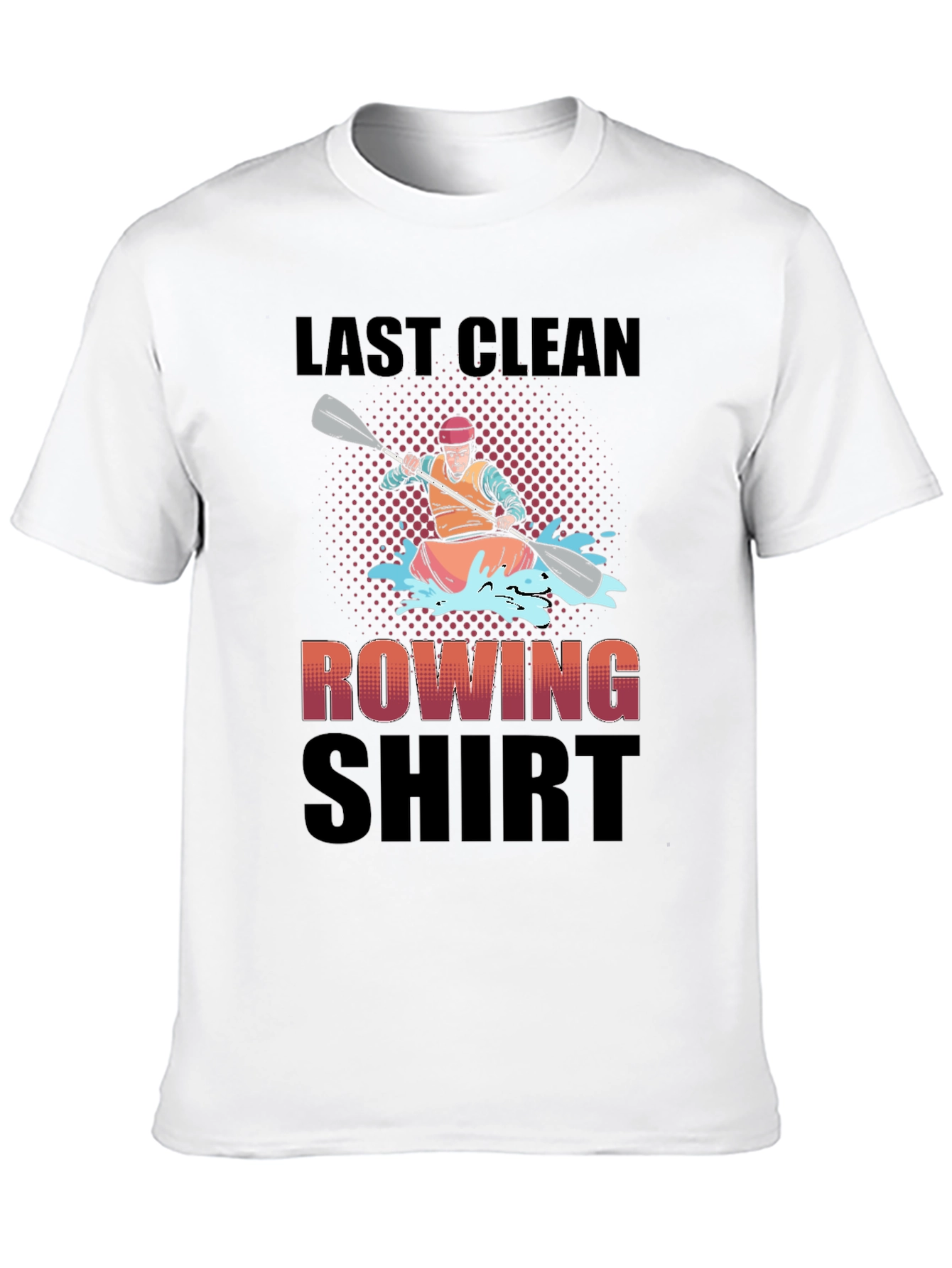 Last Clean Rowing Shirt - Funny Kayak T-Shirt