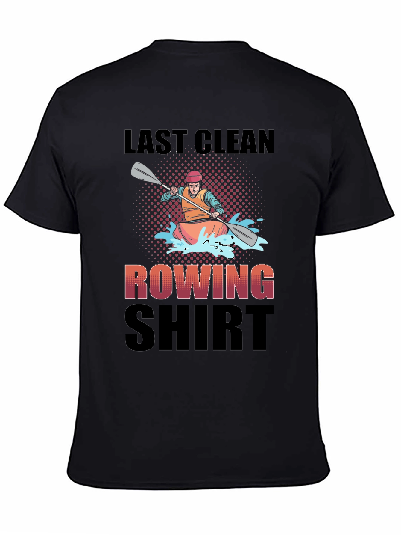Last Clean Rowing Shirt - Funny Kayak T-Shirt