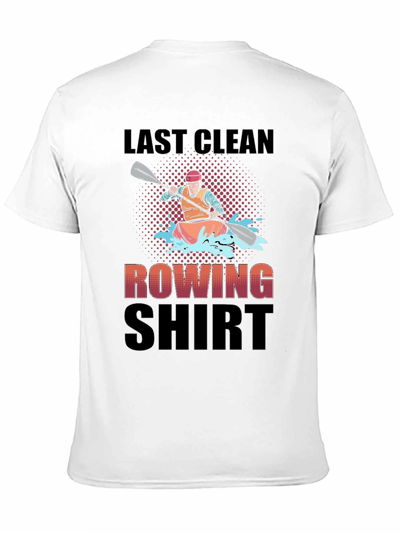 Last Clean Rowing Shirt - Funny Kayak T-Shirt