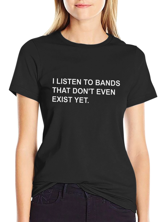 I Listen to Bands That Dont Exist Yet T-Shirt