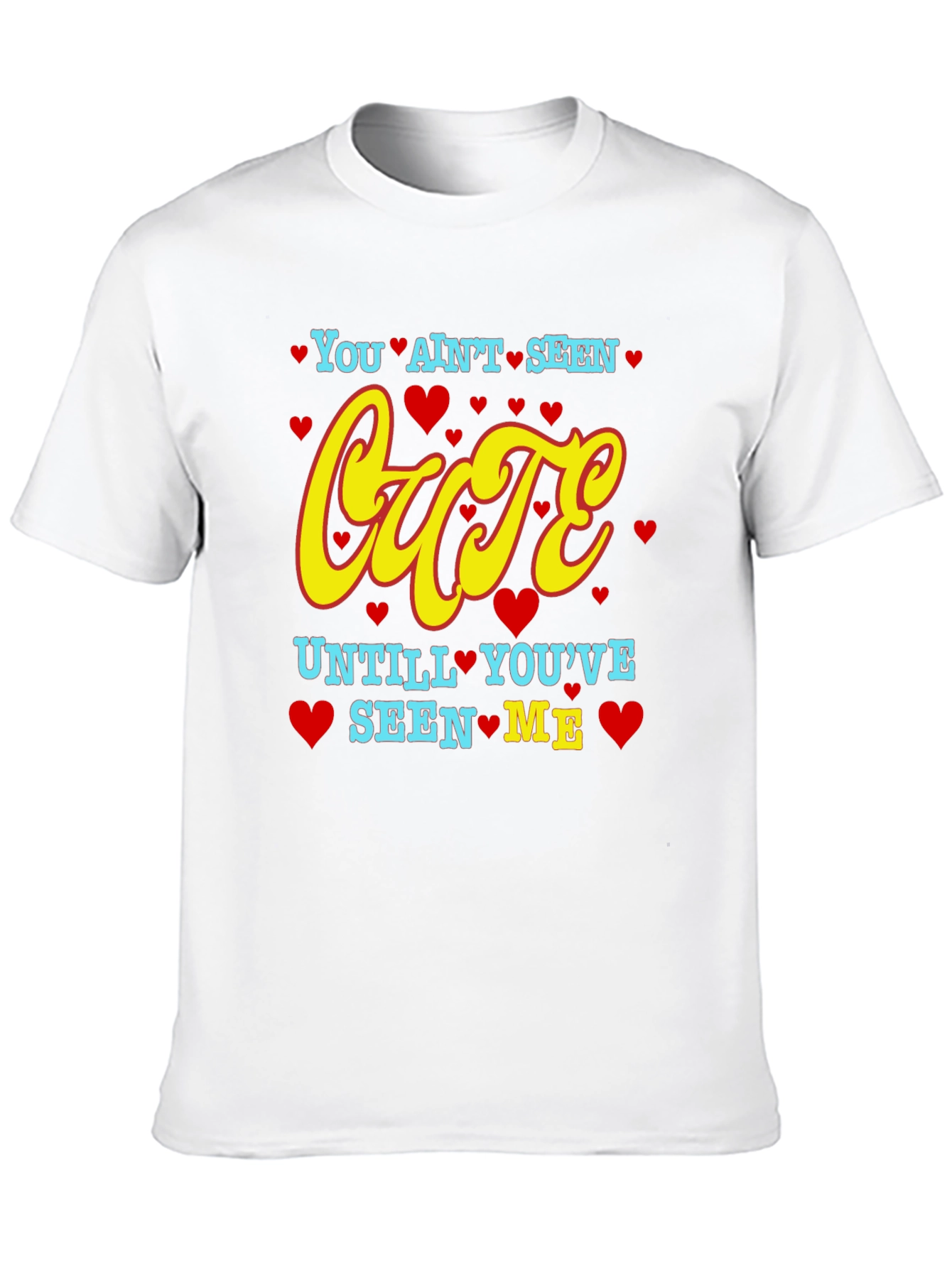 You Aint Seen Cute T-Shirt