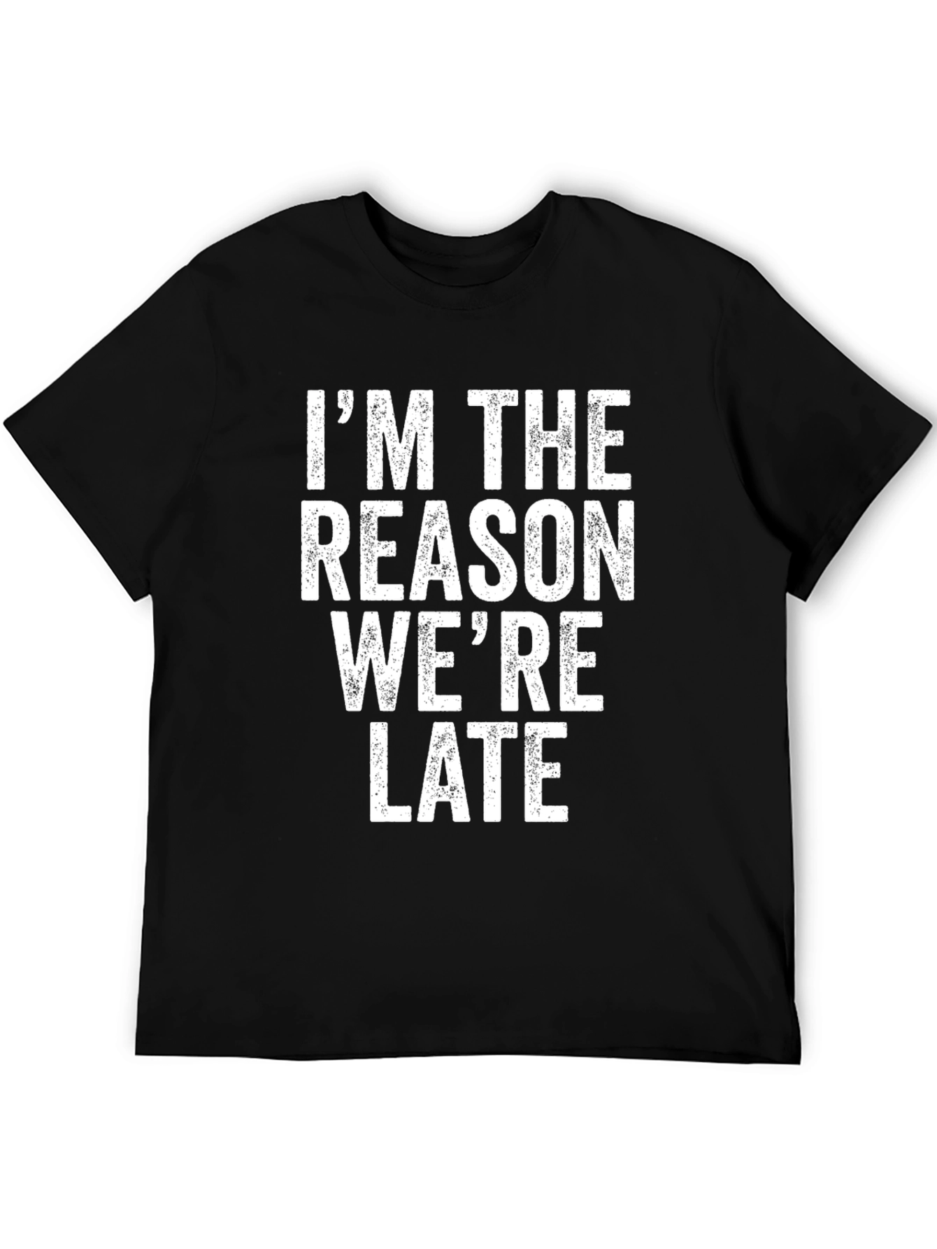Im The Reason Were Late Graphic T-Shirt