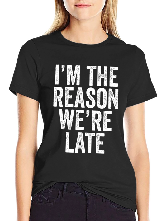 Im The Reason Were Late Graphic T-Shirt