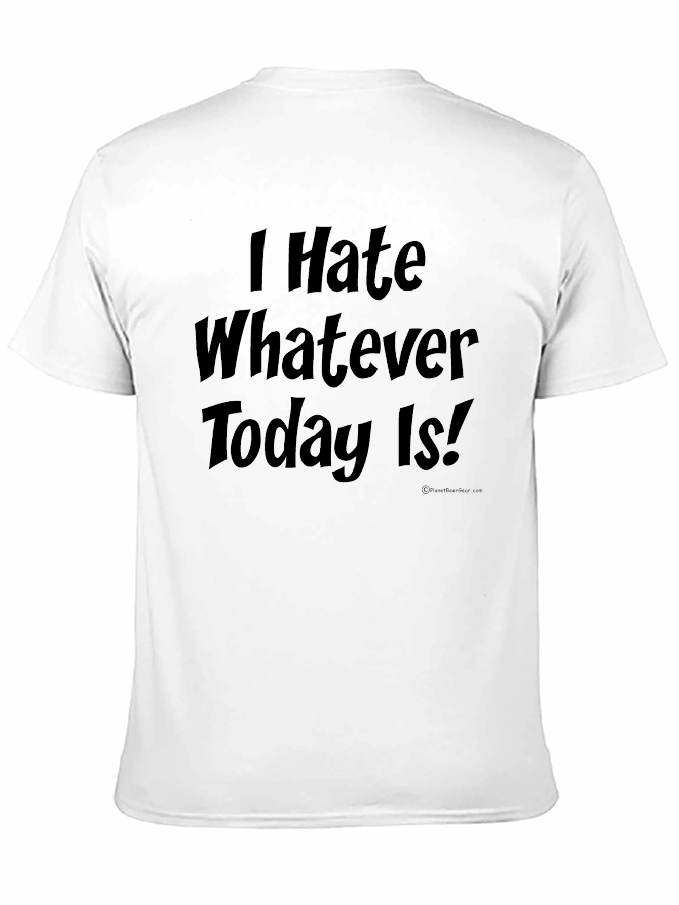 I Hate Whatever Today Is! Novelty T-Shirt