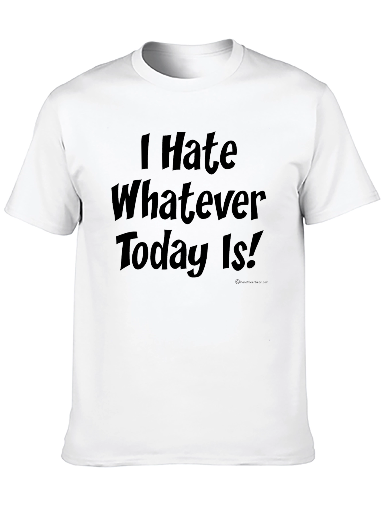 I Hate Whatever Today Is! Novelty T-Shirt