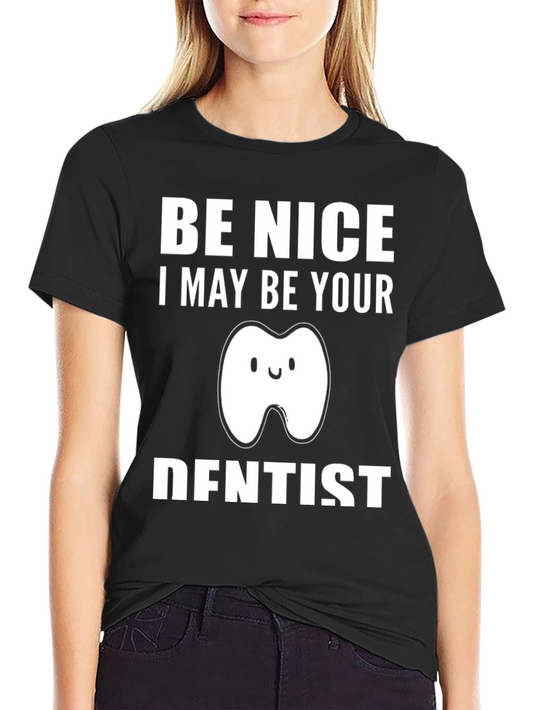 Be Nice I May Be Your Dentist T-Shirt Funny