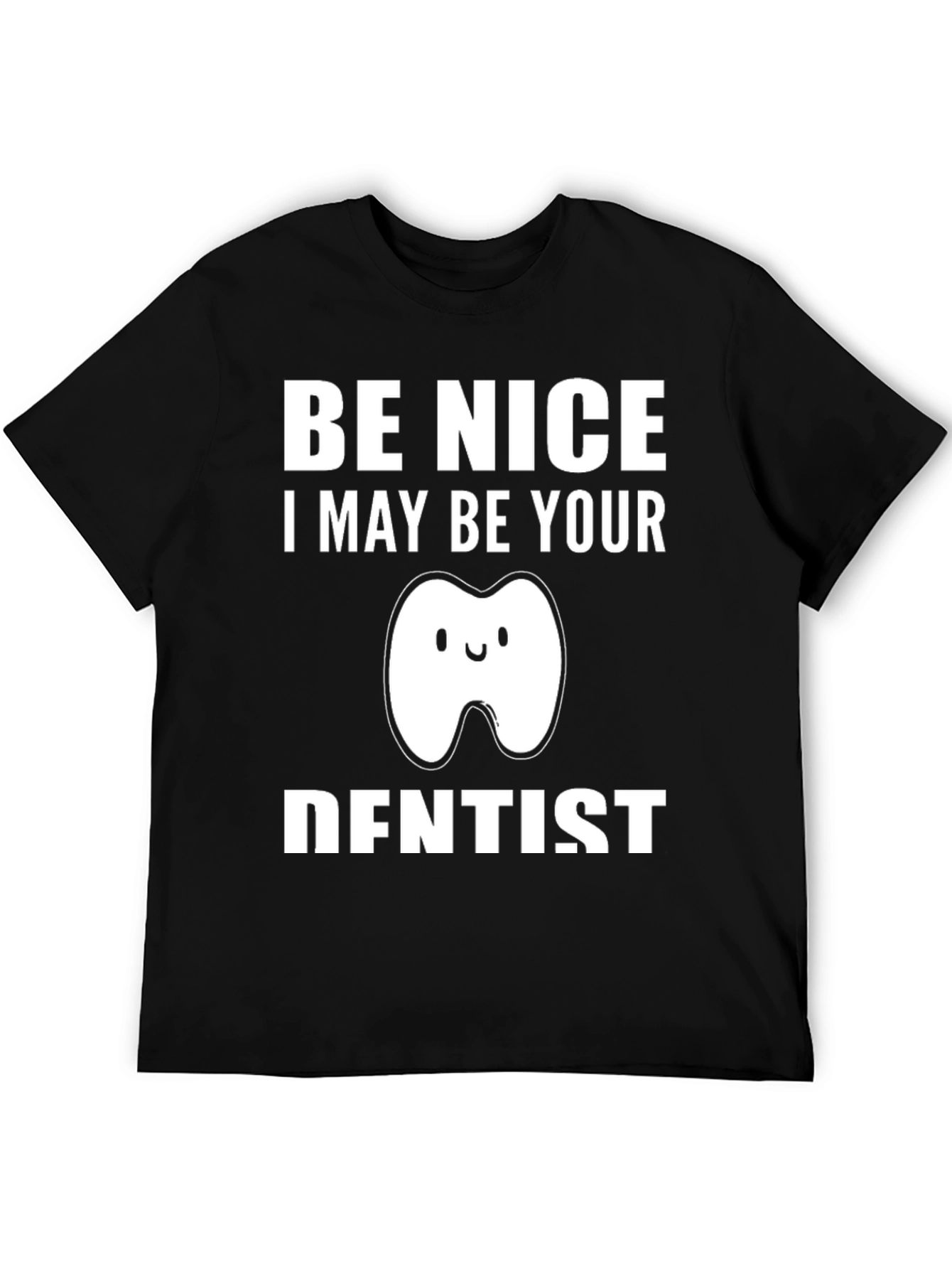 Be Nice I May Be Your Dentist T-Shirt Funny