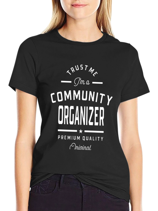 Trust Me Im a Community Organizer T-Shirt