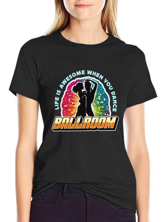 Ballroom Dance T-Shirt - Life is Awesome!