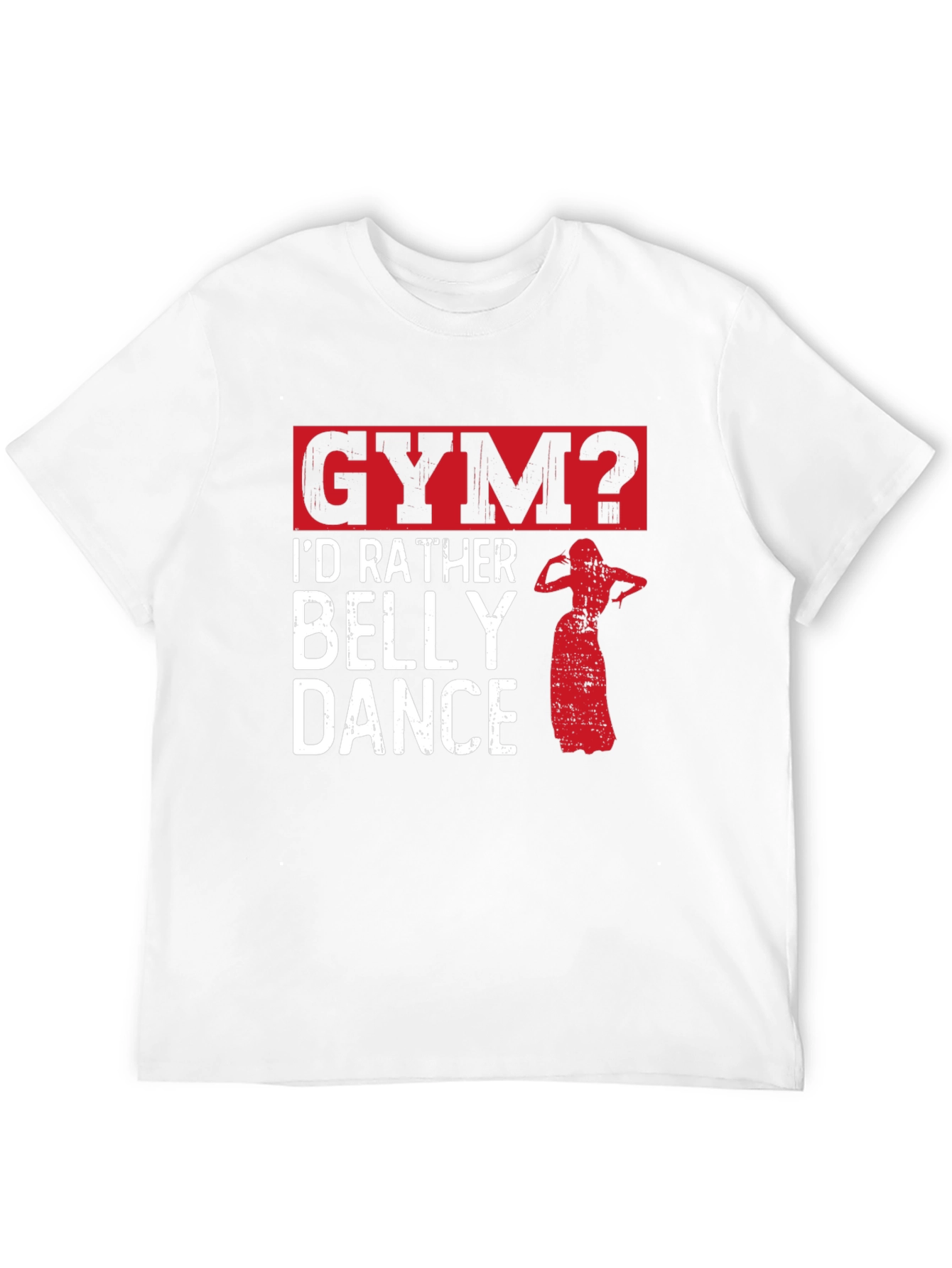Funny Belly Dance T-Shirt - Gym? Id Rather Dance
