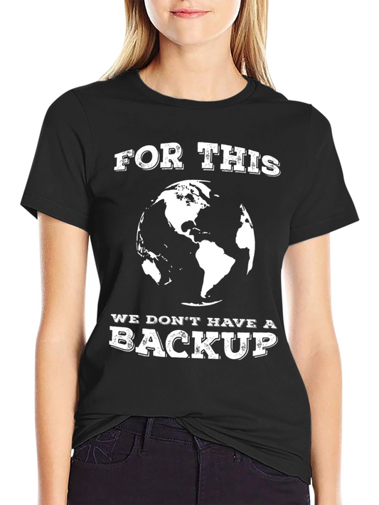 Earth Day T-Shirt: For This We Dont Have a Backup