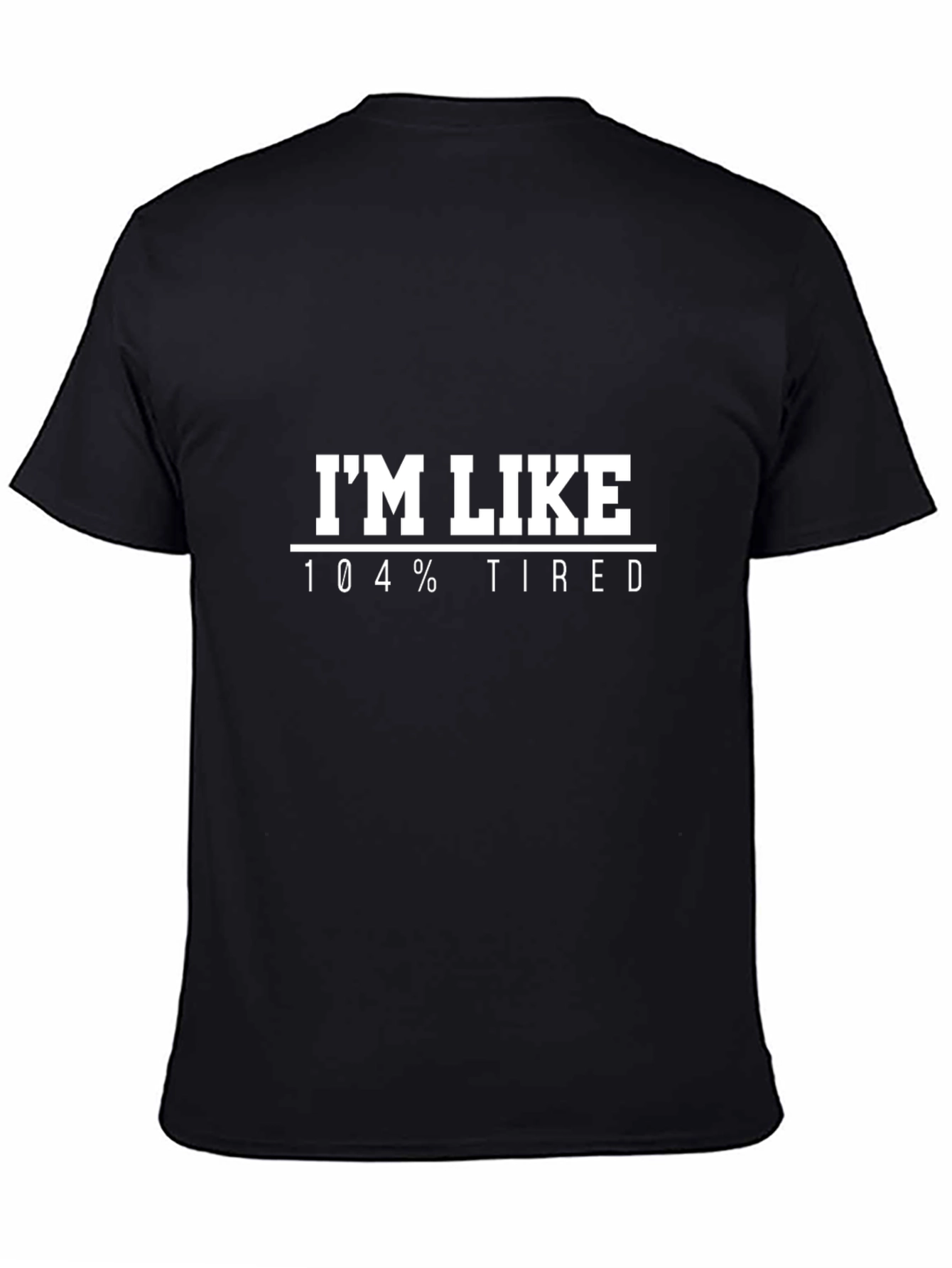 Im Like 104% Tired T-Shirt Funny Slogan Tee