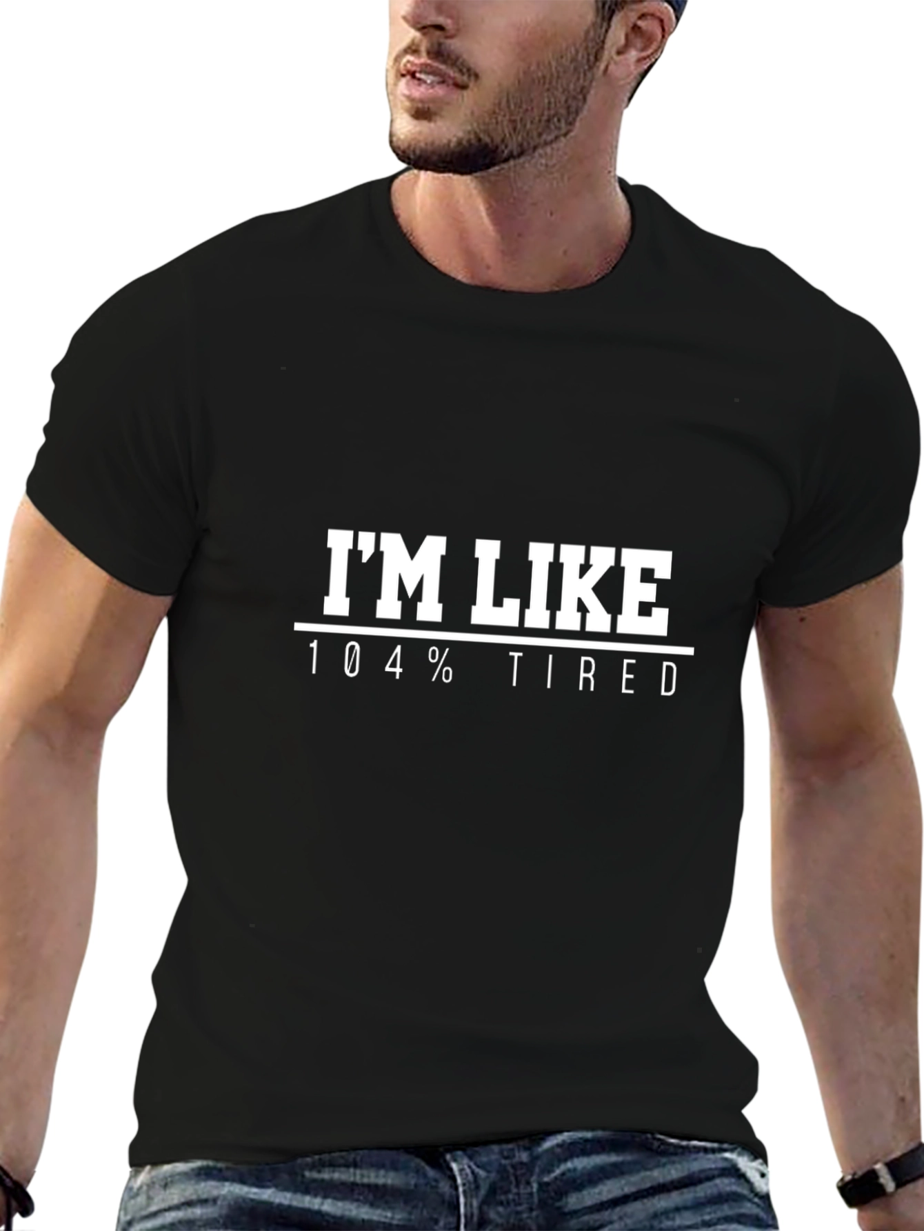 Im Like 104% Tired T-Shirt Funny Slogan Tee