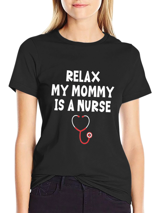 Relax My Mommy Is A Nurse T-Shirt