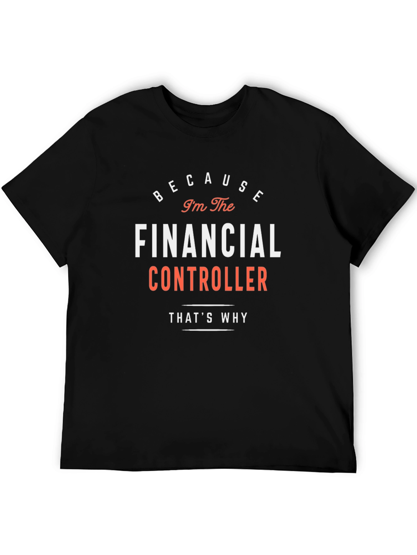 Financial Controller T-Shirt - Because Im The Financial Controller!
