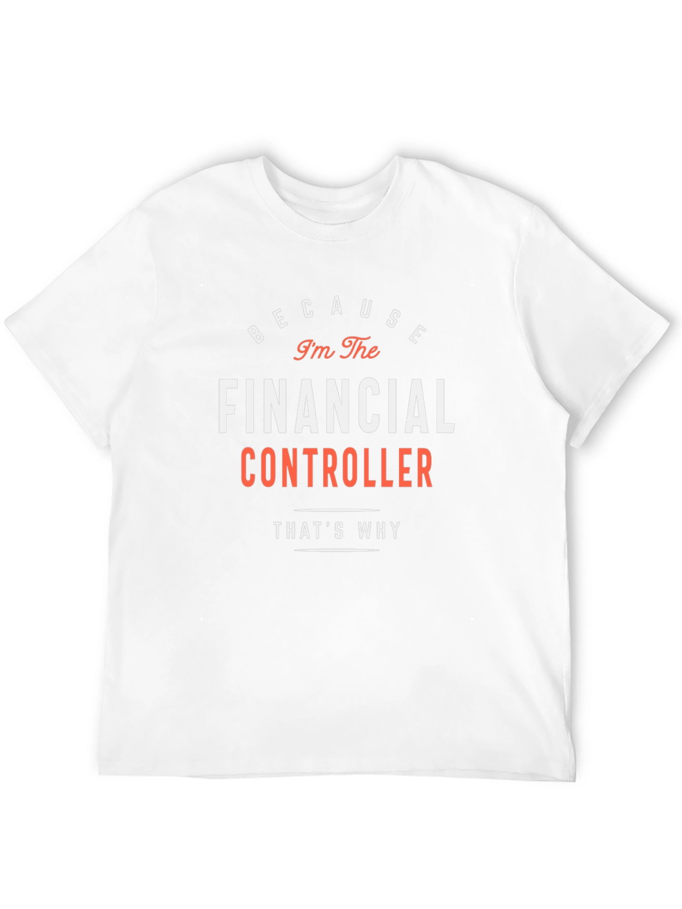 Financial Controller T-Shirt - Because Im The Financial Controller!