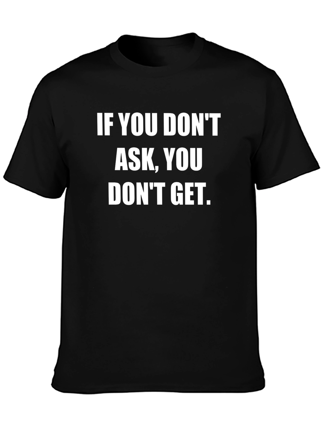 Motivational T-Shirt: If You Dont Ask