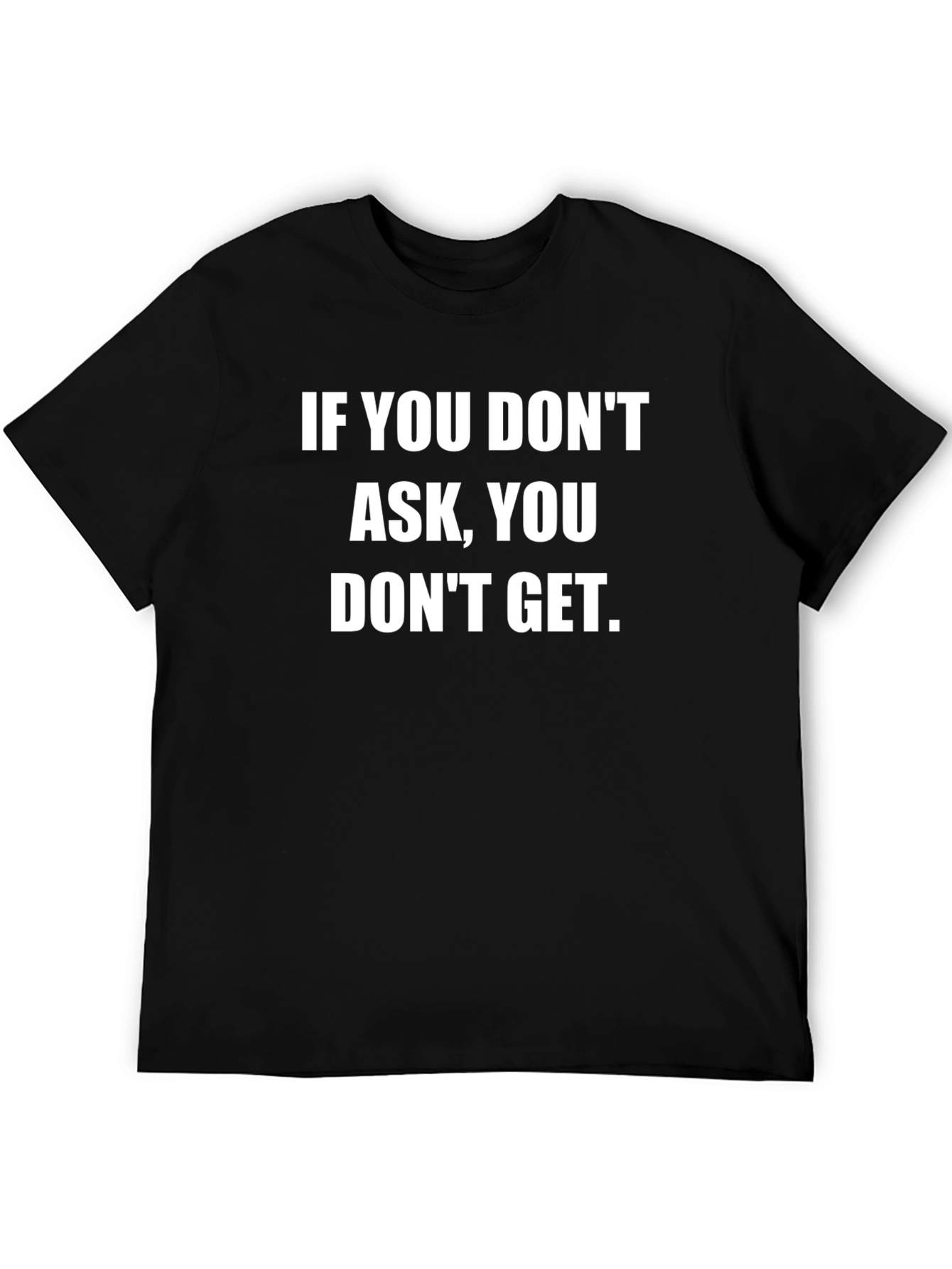 Motivational T-Shirt: If You Dont Ask
