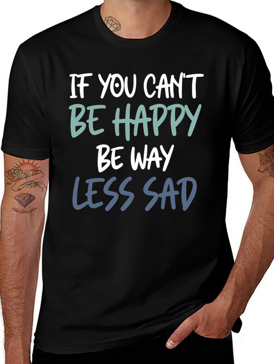If You Cant Be Happy Be Less Sad T-Shirt