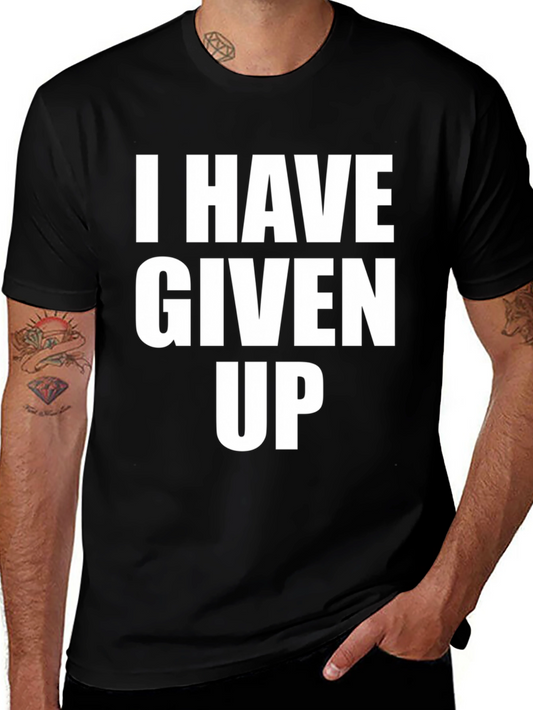 I Have Given Up T-Shirt - Humorous Graphic Tee