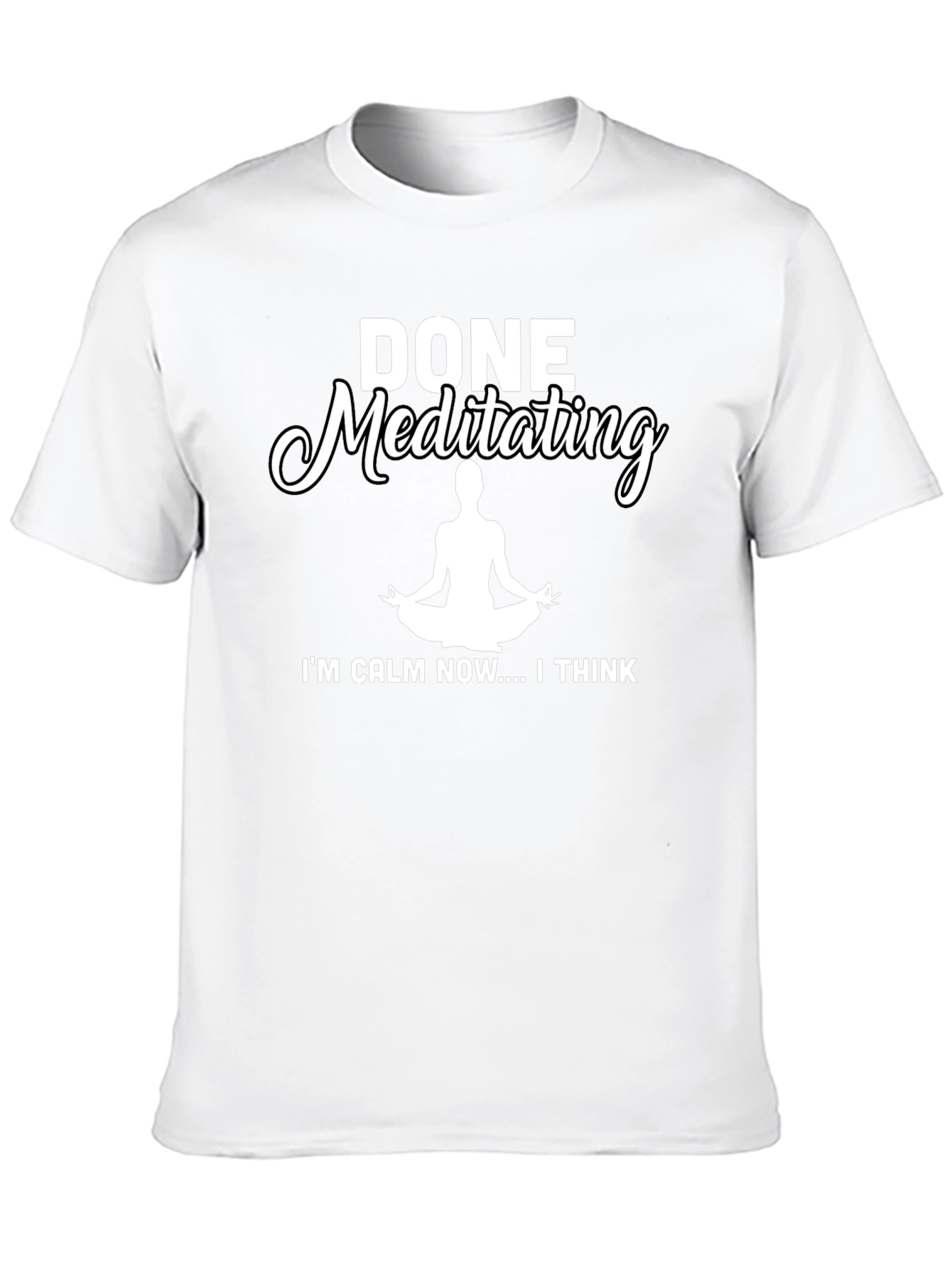 Done Meditating Calm T-Shirt - Funny Yoga Tee
