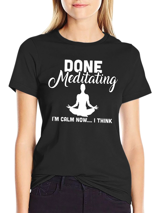 Done Meditating Calm T-Shirt - Funny Yoga Tee