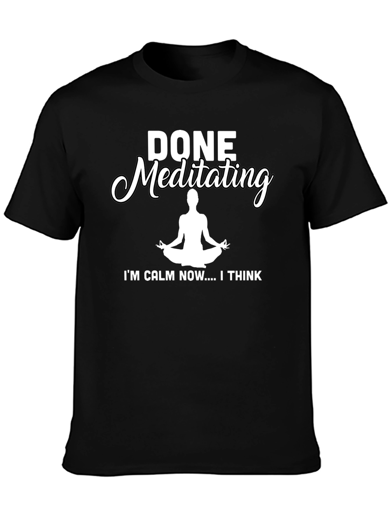 Done Meditating Calm T-Shirt - Funny Yoga Tee