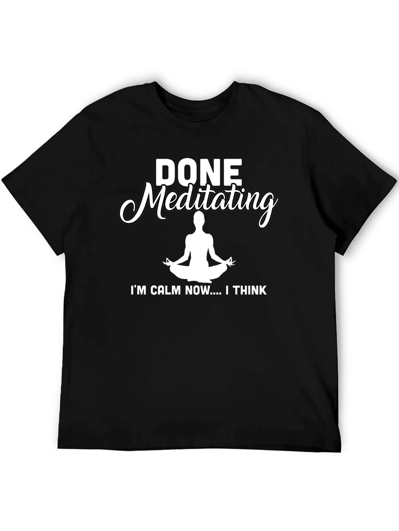 Done Meditating Calm T-Shirt - Funny Yoga Tee