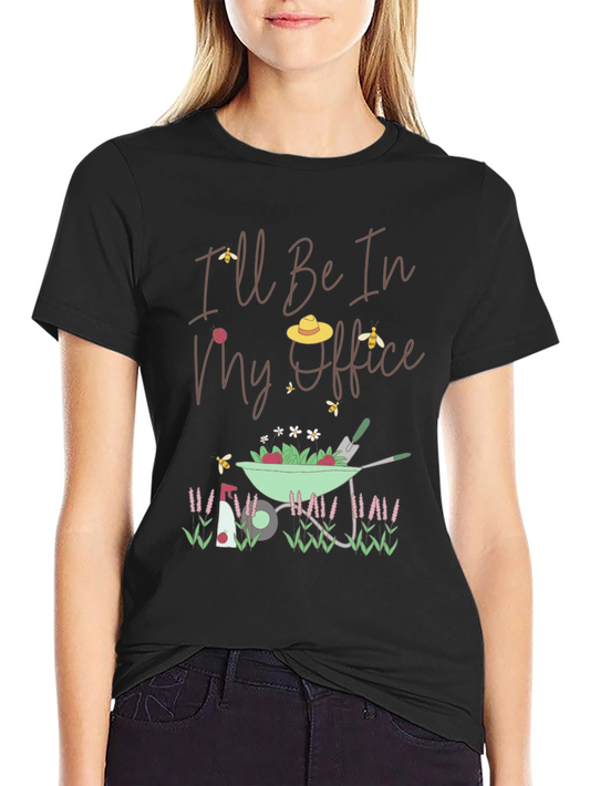 Gardening T-Shirt: Ill Be In My Office