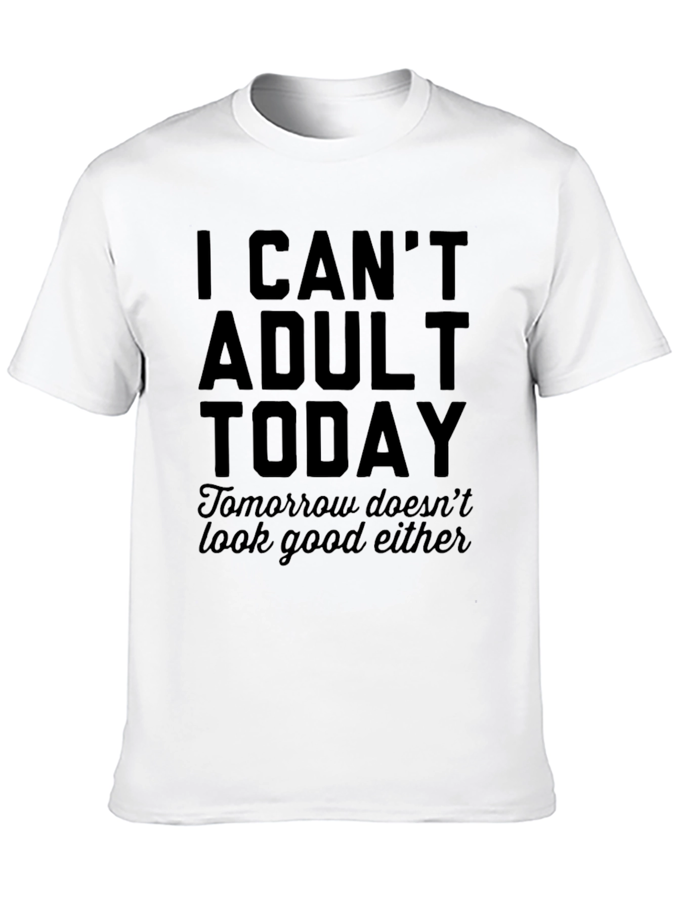 I Cant Adult Today T-Shirt - Funny Slogan Tee