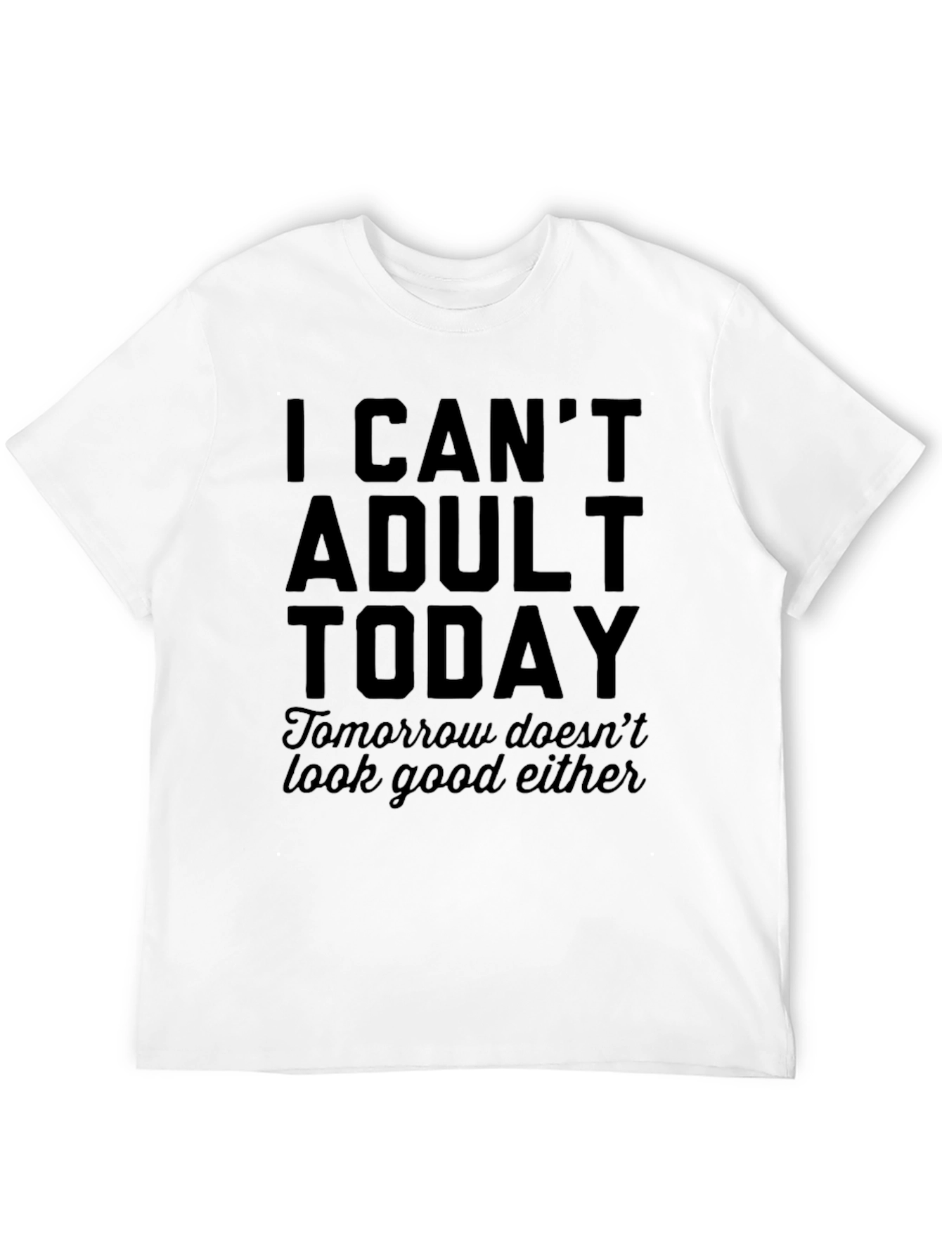 I Cant Adult Today T-Shirt - Funny Slogan Tee