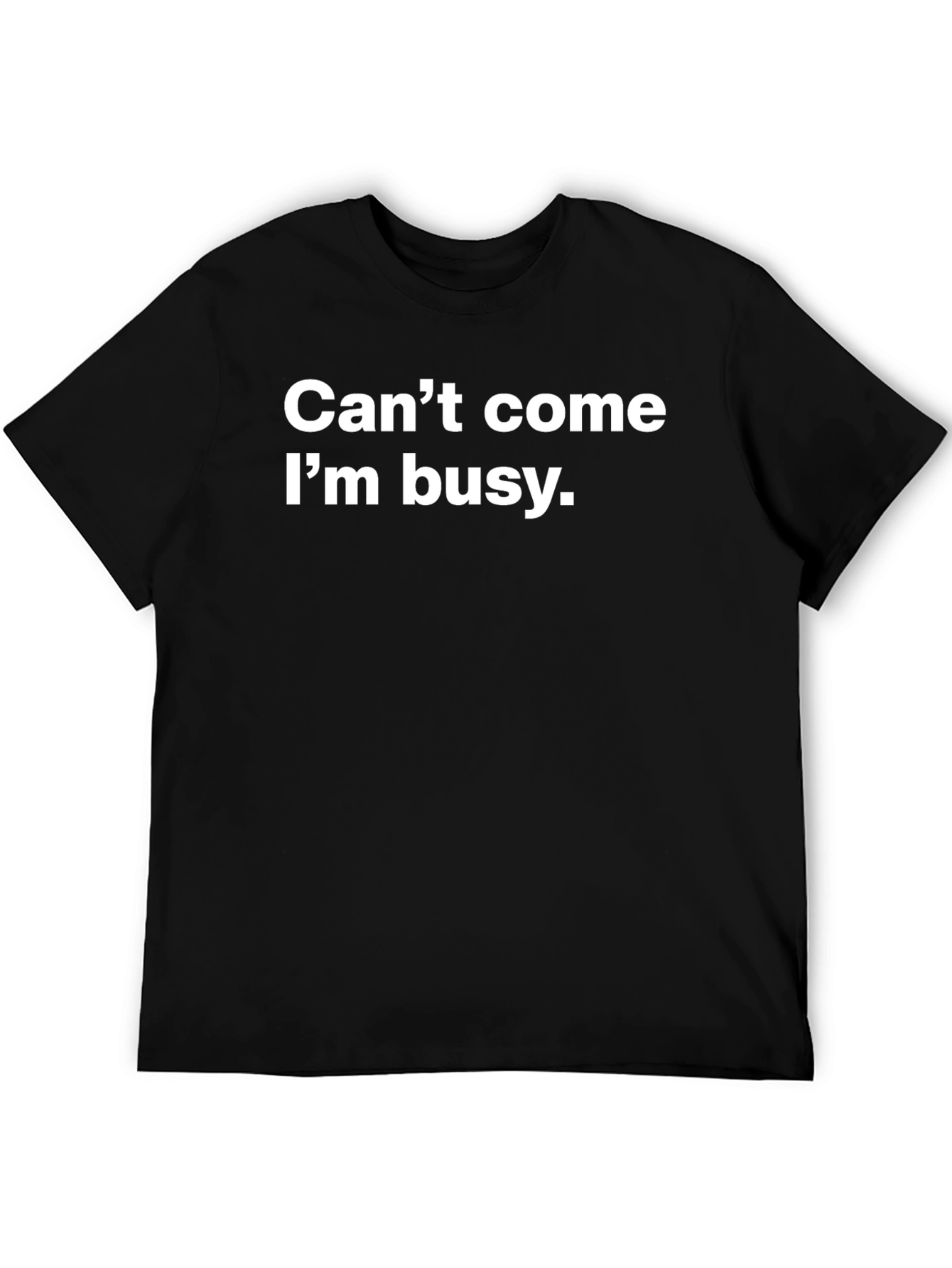 Cant Come Im Busy T-Shirt