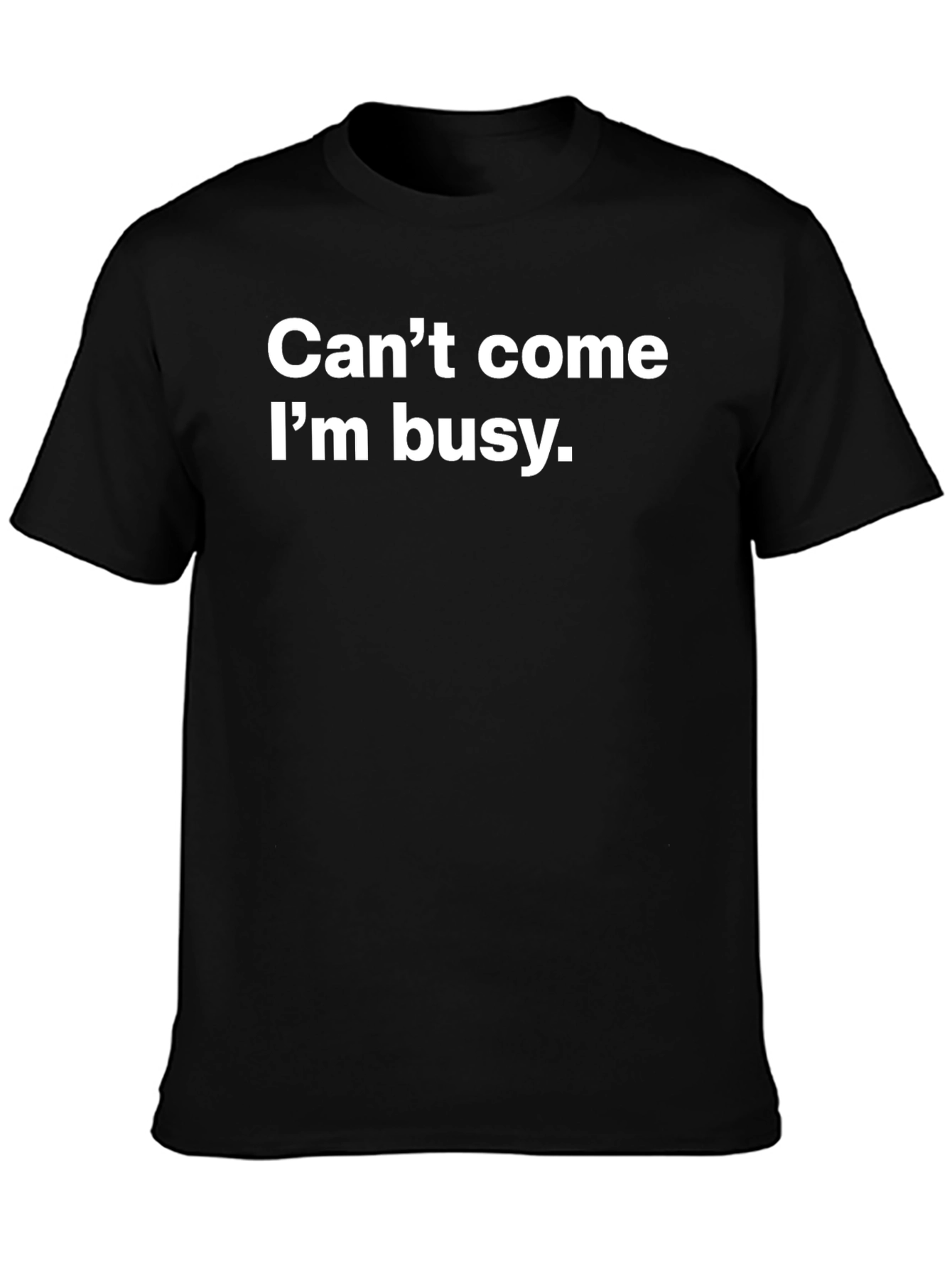 Cant Come Im Busy T-Shirt