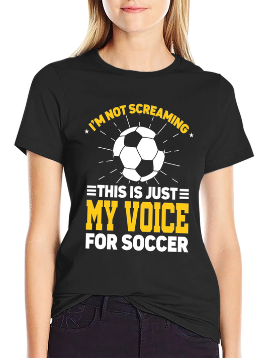 Soccer Fan T-Shirt: Im Not Screaming My Voice For Soccer