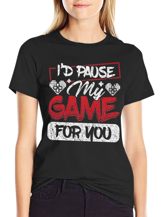 Id Pause My Game for You - Gamer Graphic Tee