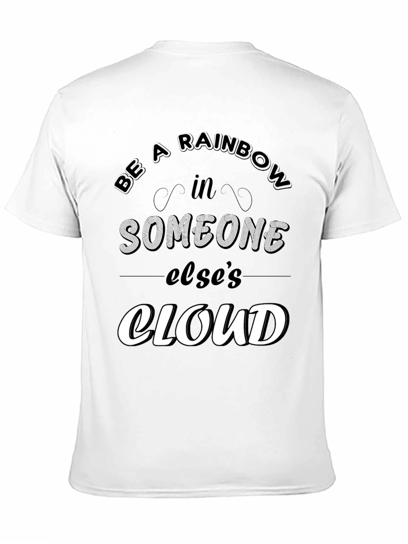 Be a Rainbow in Someone Elses Cloud T-Shirt