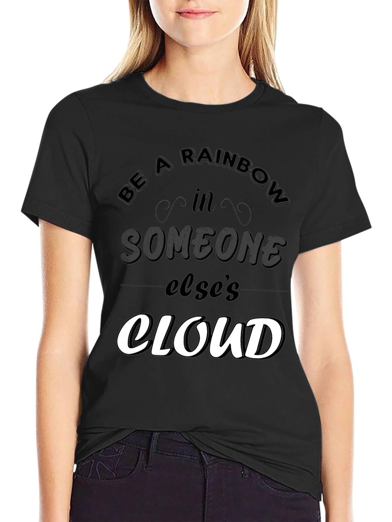 Be a Rainbow in Someone Elses Cloud T-Shirt