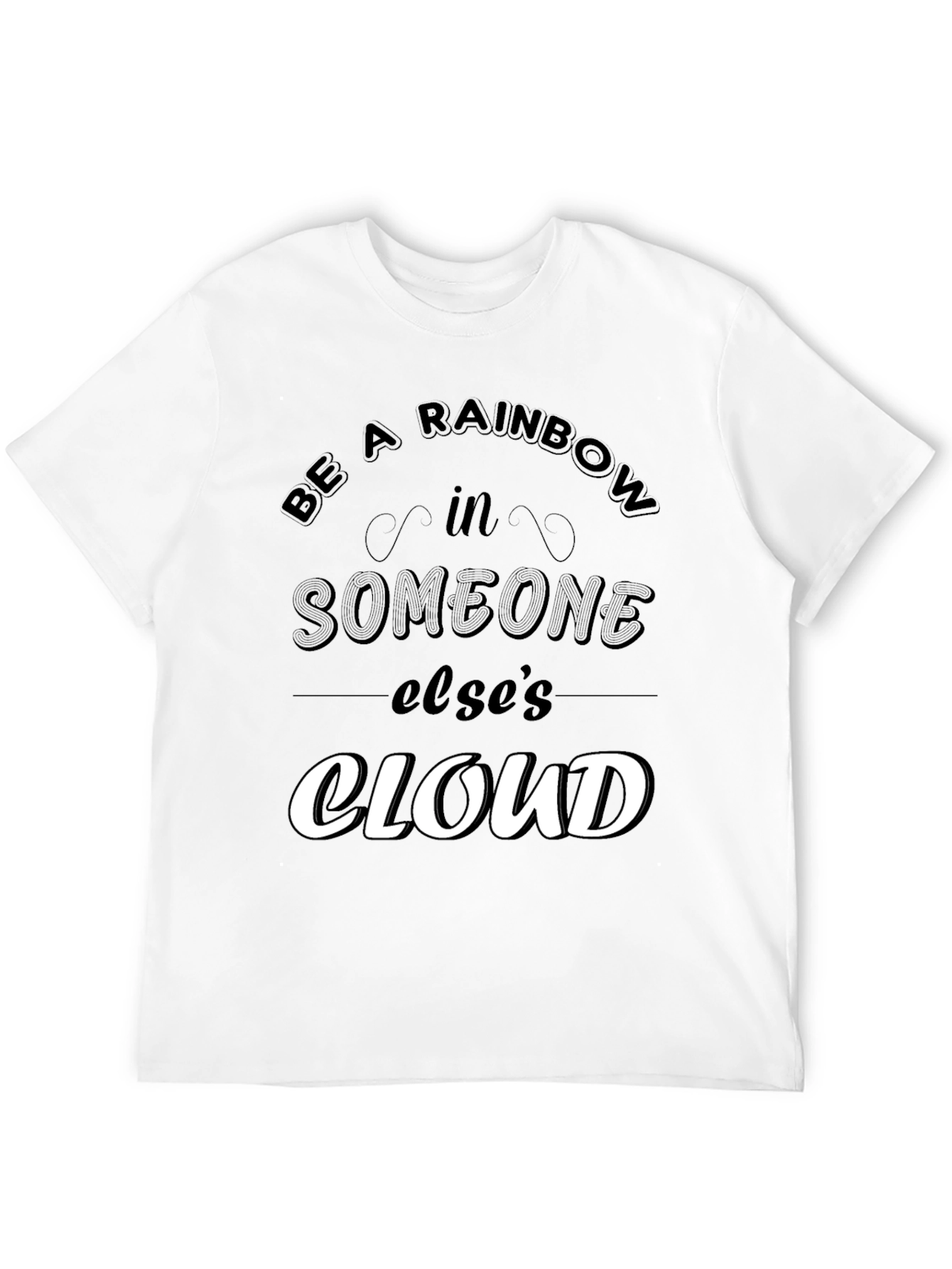 Be a Rainbow in Someone Elses Cloud T-Shirt
