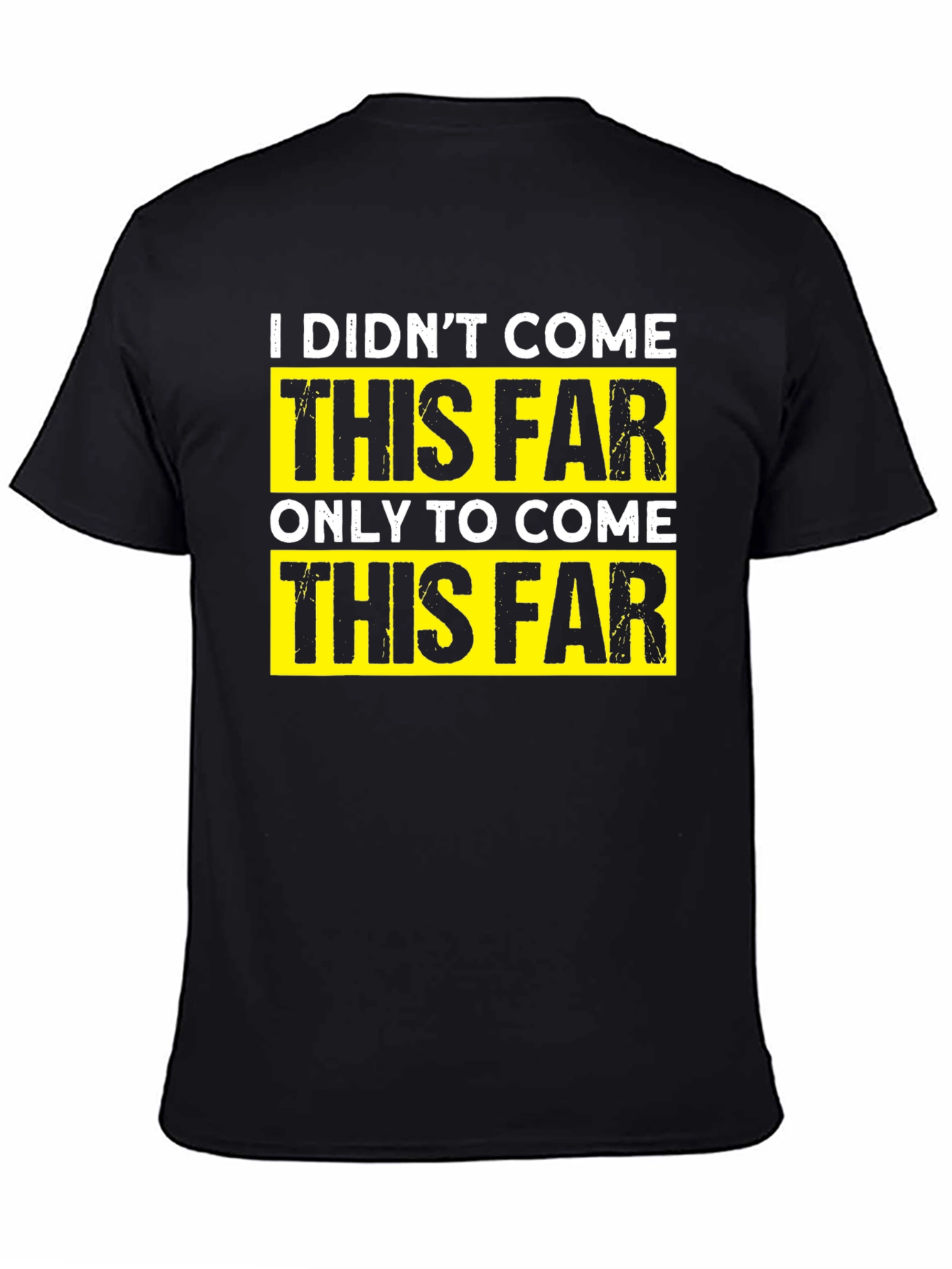Motivational T-Shirt - I Didnt Come This Far