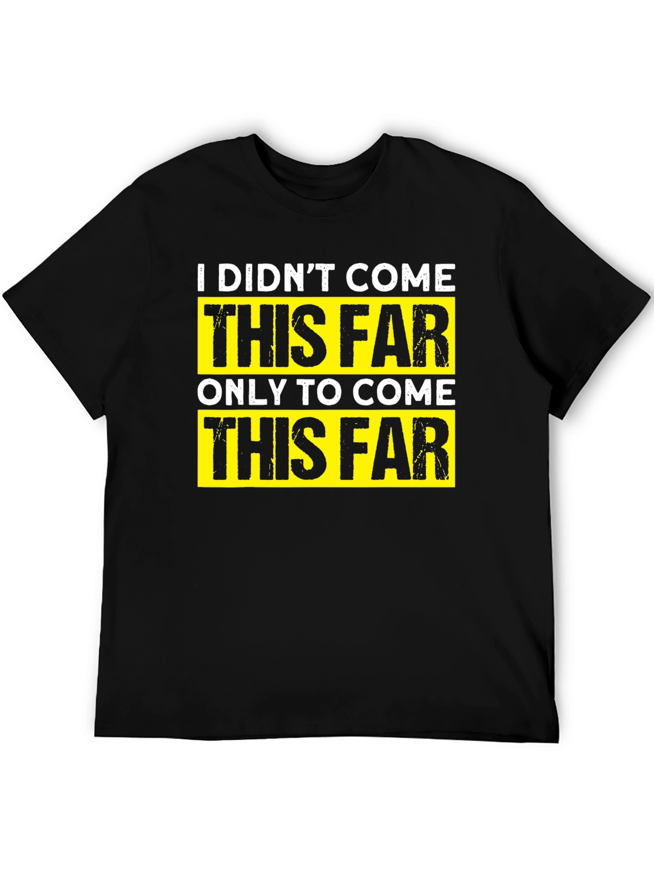 Motivational T-Shirt - I Didnt Come This Far