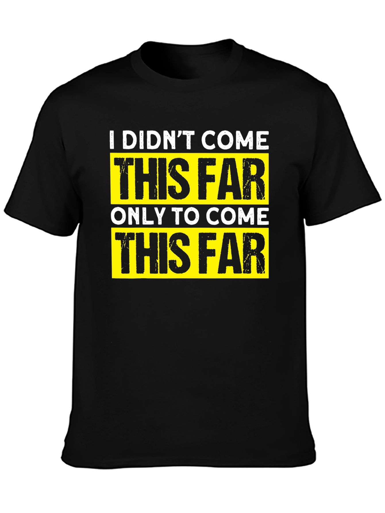 Motivational T-Shirt - I Didnt Come This Far