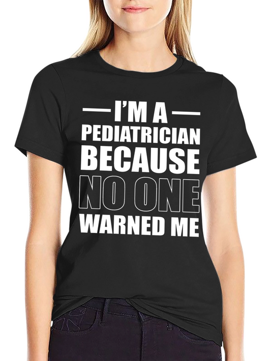 Pediatrician Humor T-Shirt - Because No One Warned Me!