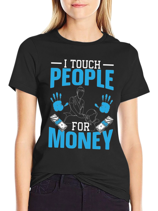 I Touch People For Money T-Shirt - Massage Therapist