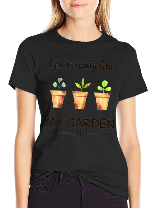 Gardening Lover T-Shirt: I Just Really Like My Garden OK