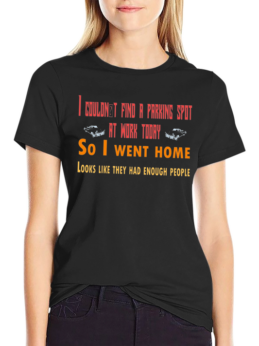 Funny Parking T-Shirt: I Couldnt Find A Spot So I Went Home