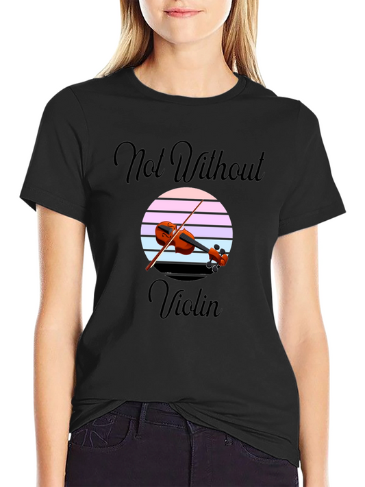 Not Without My Violin Graphic Tee - Music Lover Shirt